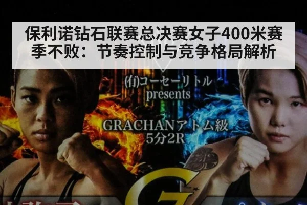 保利诺钻石联赛总决赛女子400米赛季不败:节奏控制与竞争格局解析 - kaiyun