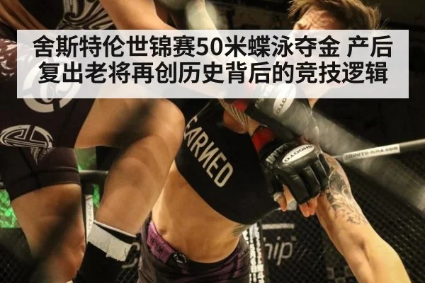 舍斯特伦世锦赛50米蝶泳夺金 产后复出老将再创历史背后的竞技逻辑 - kaiyun